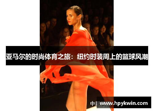 亚马尔的时尚体育之旅：纽约时装周上的篮球风潮