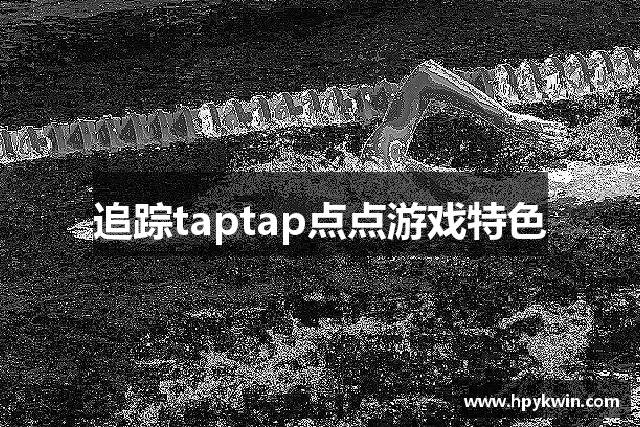 追踪taptap点点游戏特色